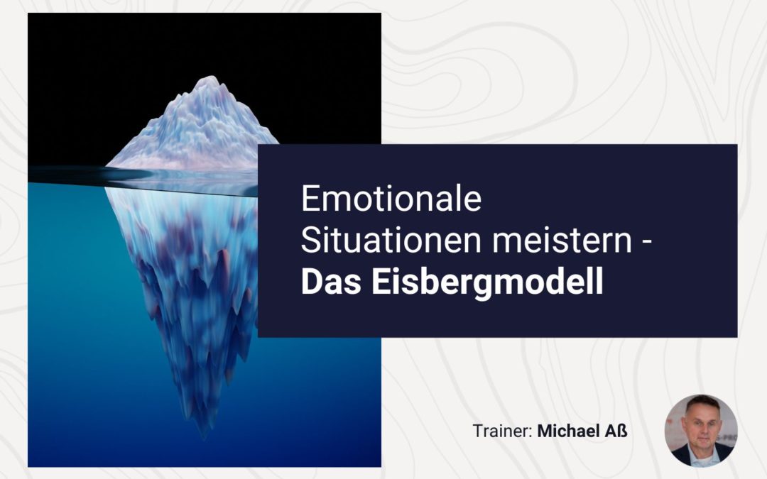 Emotionale Situationen meistern – Das Eisbergmodell
